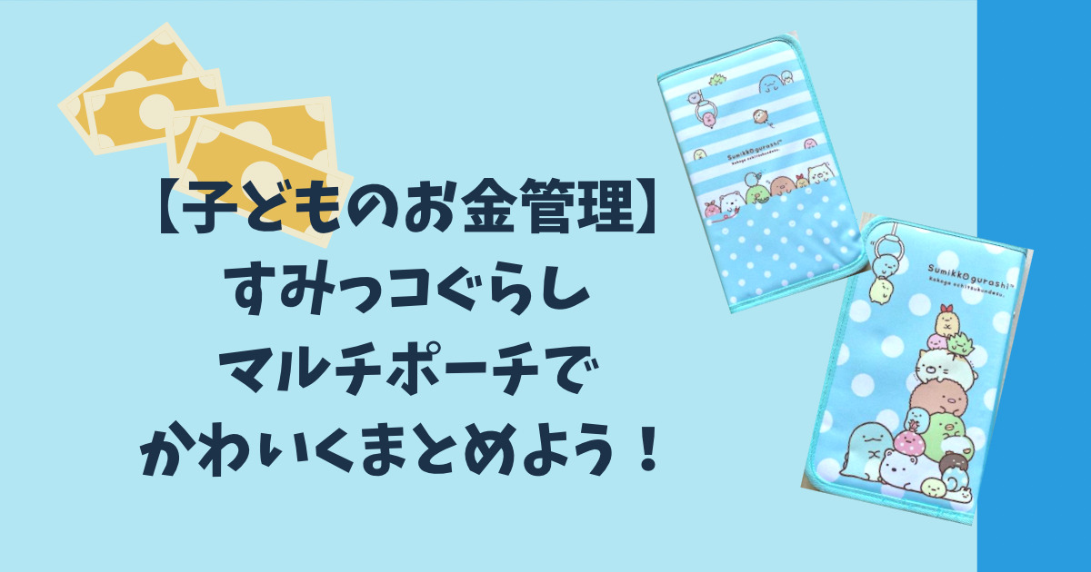 子どものお金管理方法 すみっコぐらしマルチポーチ あさひ気ままブログ